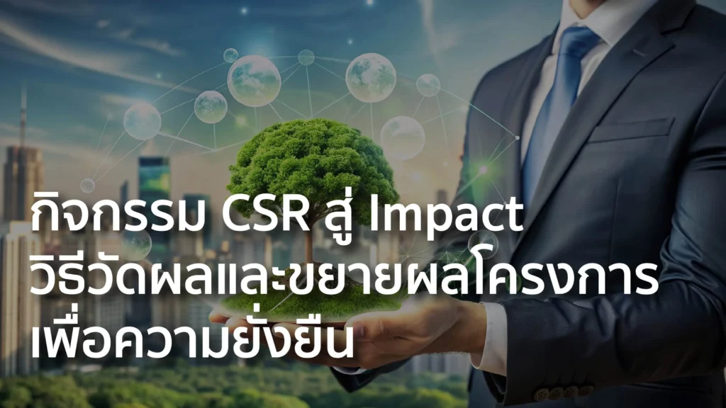 กิจกรรม CSR สู่ Impact: วิธีวัดผลและขยายผลโครงการเพื่อความยั่งยืน